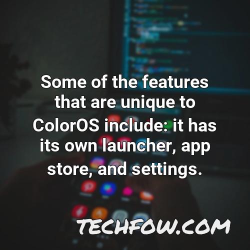 some of the features that are unique to coloros include it has its own launcher app store and settings