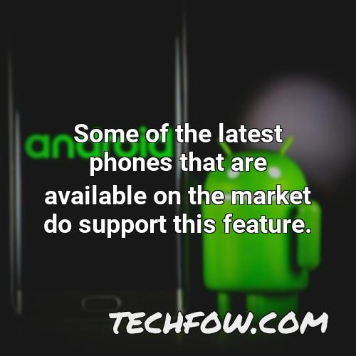 some of the latest phones that are available on the market do support this feature
