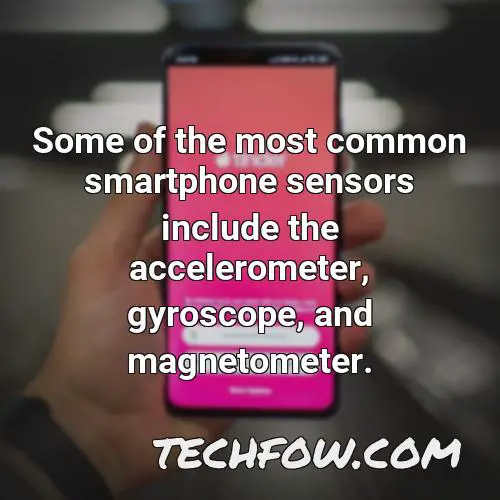 some of the most common smartphone sensors include the accelerometer gyroscope and magnetometer