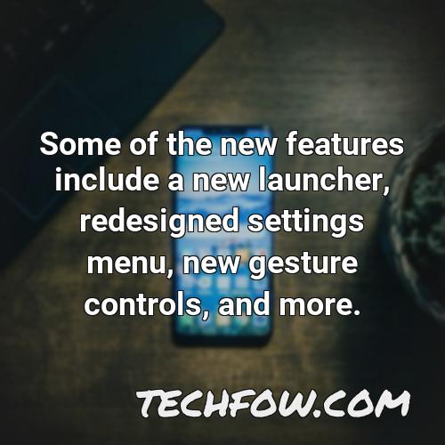 some of the new features include a new launcher redesigned settings menu new gesture controls and more