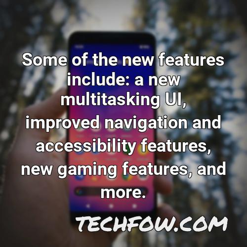 some of the new features include a new multitasking ui improved navigation and accessibility features new gaming features and more