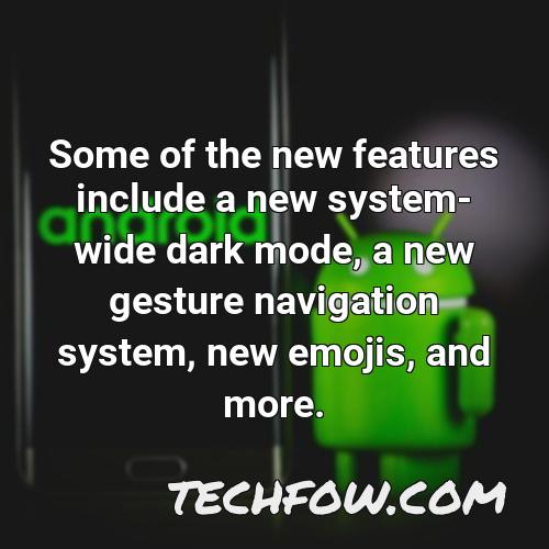 some of the new features include a new system wide dark mode a new gesture navigation system new emojis and more