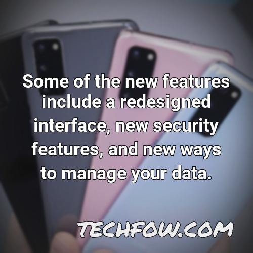 some of the new features include a redesigned interface new security features and new ways to manage your data