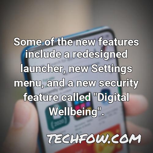 some of the new features include a redesigned launcher new settings menu and a new security feature called digital wellbeing