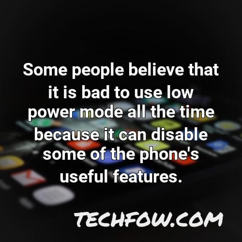 some people believe that it is bad to use low power mode all the time because it can disable some of the phone s useful features
