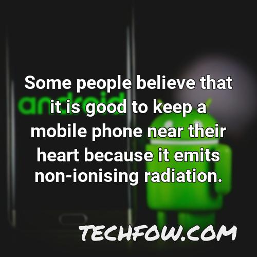 some people believe that it is good to keep a mobile phone near their heart because it emits non ionising radiation