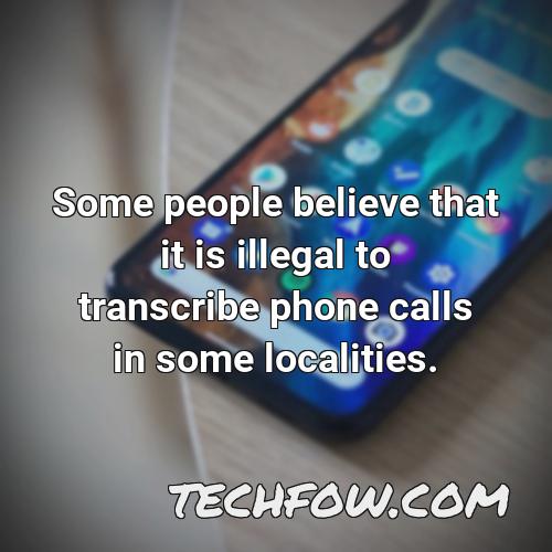 some people believe that it is illegal to transcribe phone calls in some localities