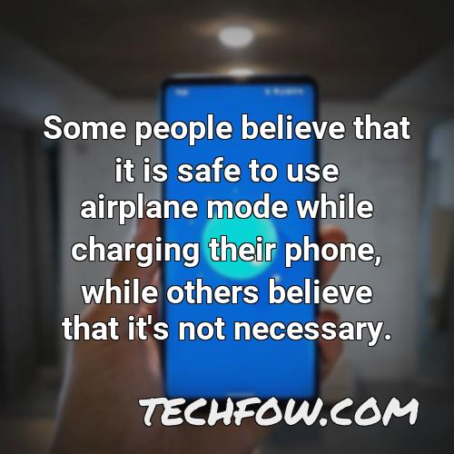 some people believe that it is safe to use airplane mode while charging their phone while others believe that it s not necessary