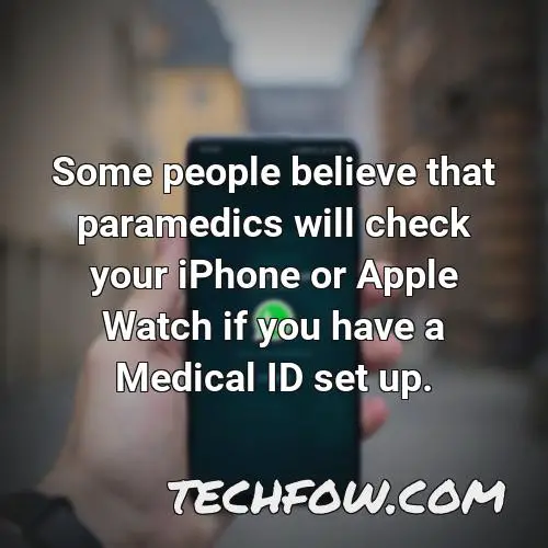 some people believe that paramedics will check your iphone or apple watch if you have a medical id set up