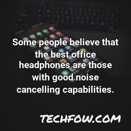some people believe that the best office headphones are those with good noise cancelling capabilities