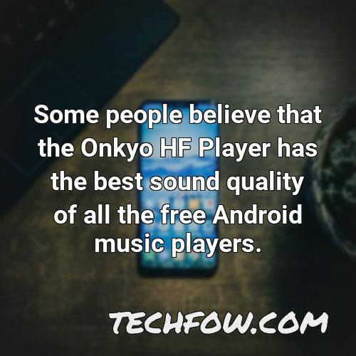 some people believe that the onkyo hf player has the best sound quality of all the free android music players