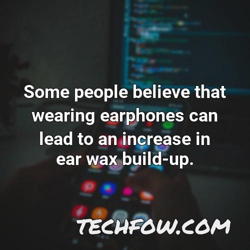 some people believe that wearing earphones can lead to an increase in ear wax build up