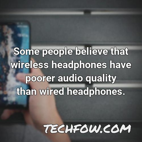 some people believe that wireless headphones have poorer audio quality than wired headphones