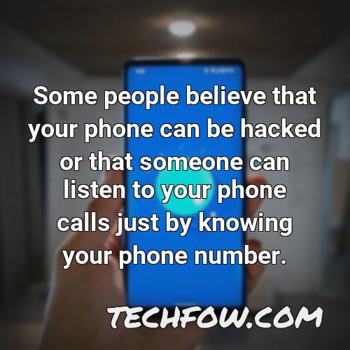 some people believe that your phone can be hacked or that someone can listen to your phone calls just by knowing your phone number