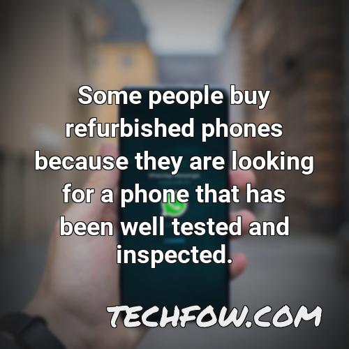 some people buy refurbished phones because they are looking for a phone that has been well tested and inspected