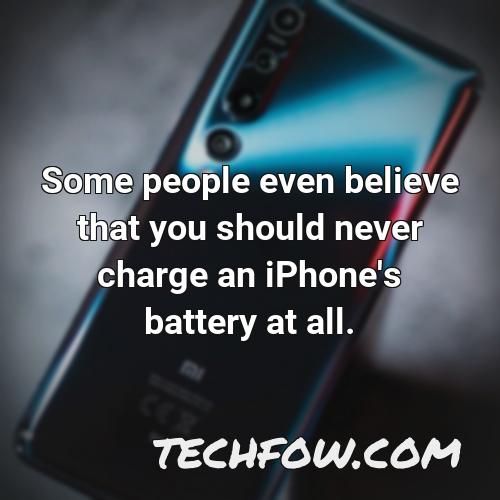 some people even believe that you should never charge an iphone s battery at all