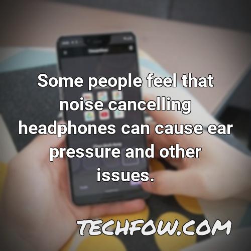 some people feel that noise cancelling headphones can cause ear pressure and other issues