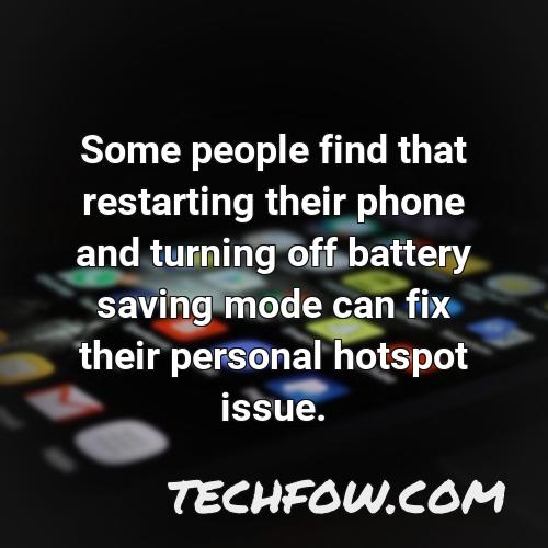 some people find that restarting their phone and turning off battery saving mode can fix their personal hotspot issue