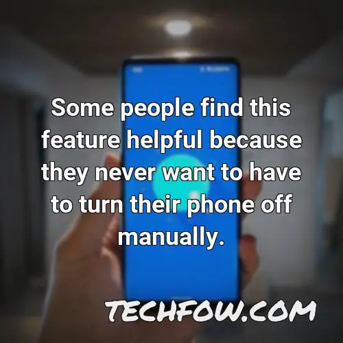 some people find this feature helpful because they never want to have to turn their phone off manually