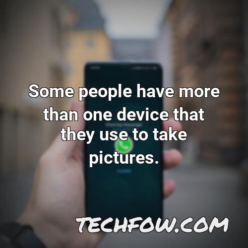 some people have more than one device that they use to take pictures