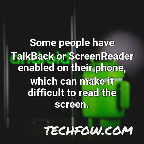 some people have talkback or screenreader enabled on their phone which can make it difficult to read the screen 1