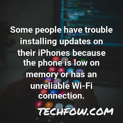 some people have trouble installing updates on their iphones because the phone is low on memory or has an unreliable wi fi connection