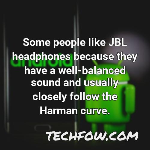 some people like jbl headphones because they have a well balanced sound and usually closely follow the harman curve