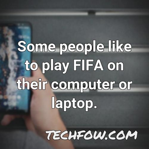 some people like to play fifa on their computer or laptop