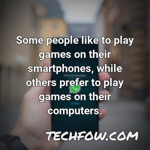 some people like to play games on their smartphones while others prefer to play games on their computers