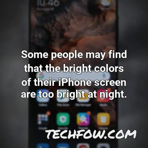 some people may find that the bright colors of their iphone screen are too bright at night