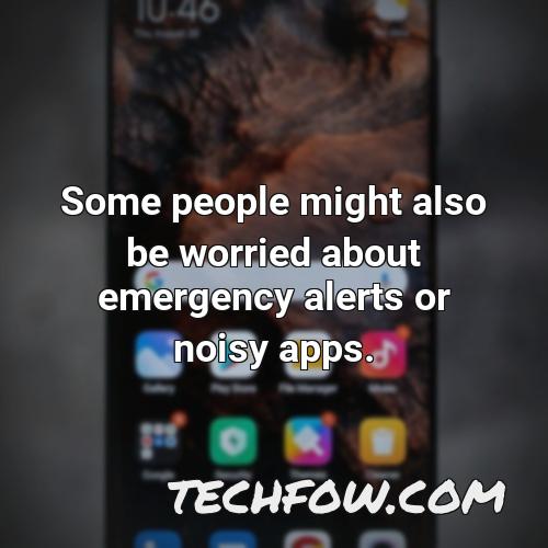 some people might also be worried about emergency alerts or noisy apps