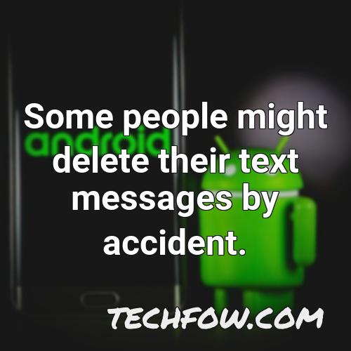 some people might delete their text messages by accident