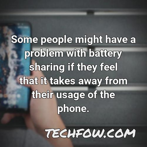 some people might have a problem with battery sharing if they feel that it takes away from their usage of the phone