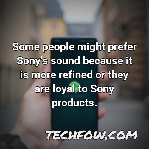 some people might prefer sony s sound because it is more refined or they are loyal to sony products