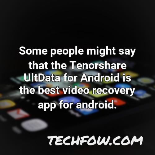 some people might say that the tenorshare ultdata for android is the best video recovery app for android