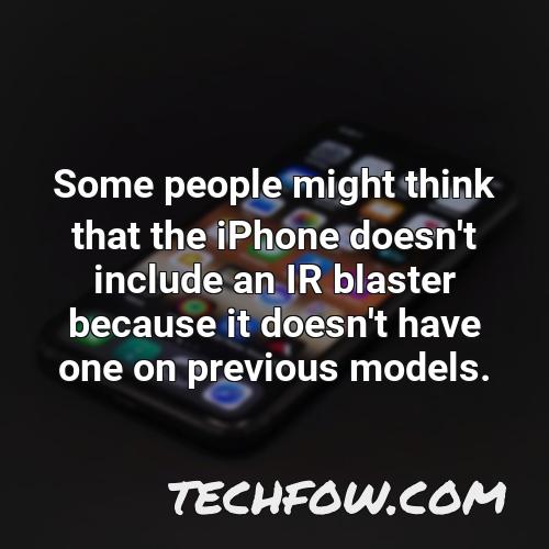 some people might think that the iphone doesn t include an ir blaster because it doesn t have one on previous models