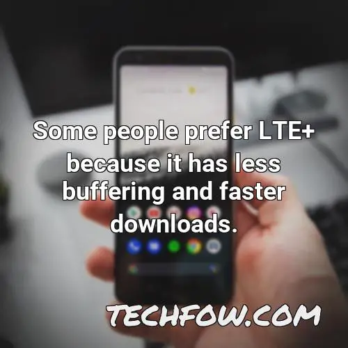 some people prefer lte because it has less buffering and faster downloads