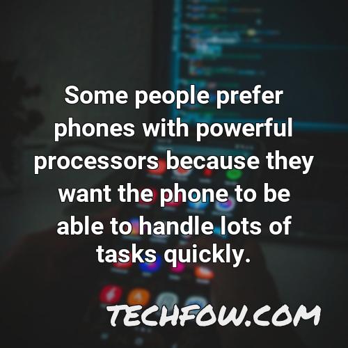 some people prefer phones with powerful processors because they want the phone to be able to handle lots of tasks quickly