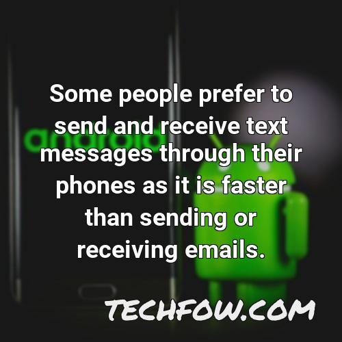 some people prefer to send and receive text messages through their phones as it is faster than sending or receiving emails