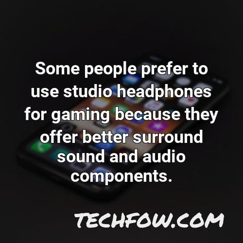 some people prefer to use studio headphones for gaming because they offer better surround sound and audio components