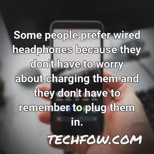 some people prefer wired headphones because they don t have to worry about charging them and they don t have to remember to plug them in