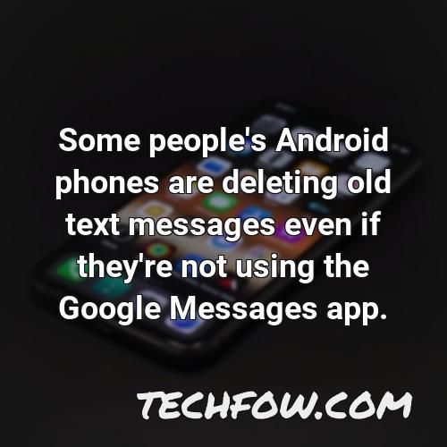 some people s android phones are deleting old text messages even if they re not using the google messages app