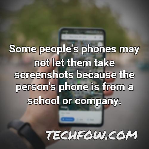 some people s phones may not let them take screenshots because the person s phone is from a school or company