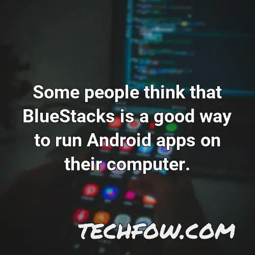 some people think that bluestacks is a good way to run android apps on their computer
