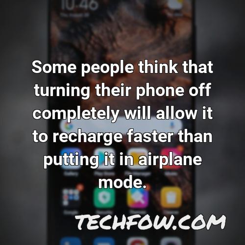 some people think that turning their phone off completely will allow it to recharge faster than putting it in airplane mode