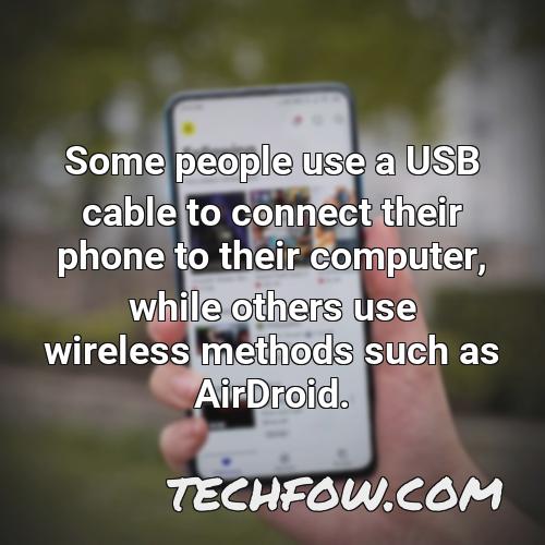 some people use a usb cable to connect their phone to their computer while others use wireless methods such as airdroid