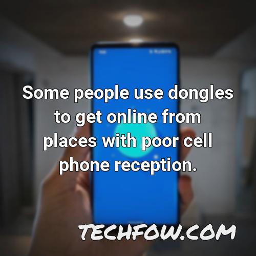 some people use dongles to get online from places with poor cell phone reception