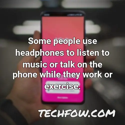 some people use headphones to listen to music or talk on the phone while they work or