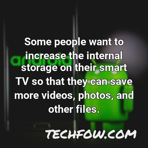 some people want to increase the internal storage on their smart tv so that they can save more videos photos and other files