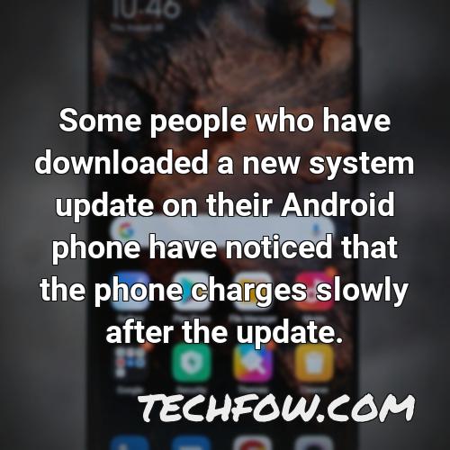 some people who have downloaded a new system update on their android phone have noticed that the phone charges slowly after the update